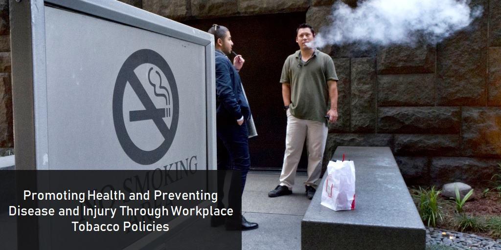 Promoting Health and Preventing Disease and Injury Through Workplace Tobacco Policies